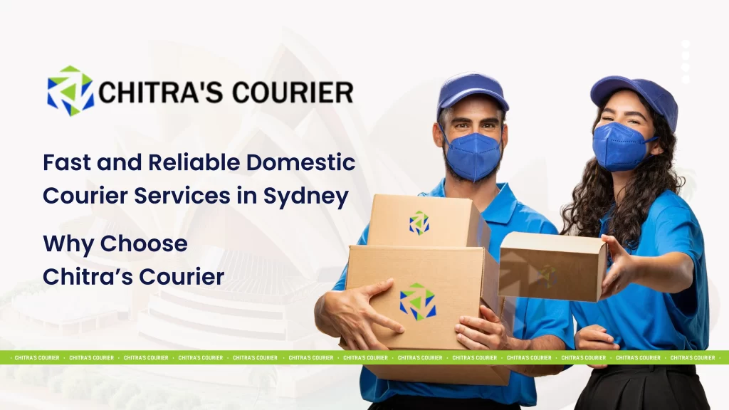 Fast and Reliable Domestic Courier Services in Sydney – Why Choose Chitra’s Courier