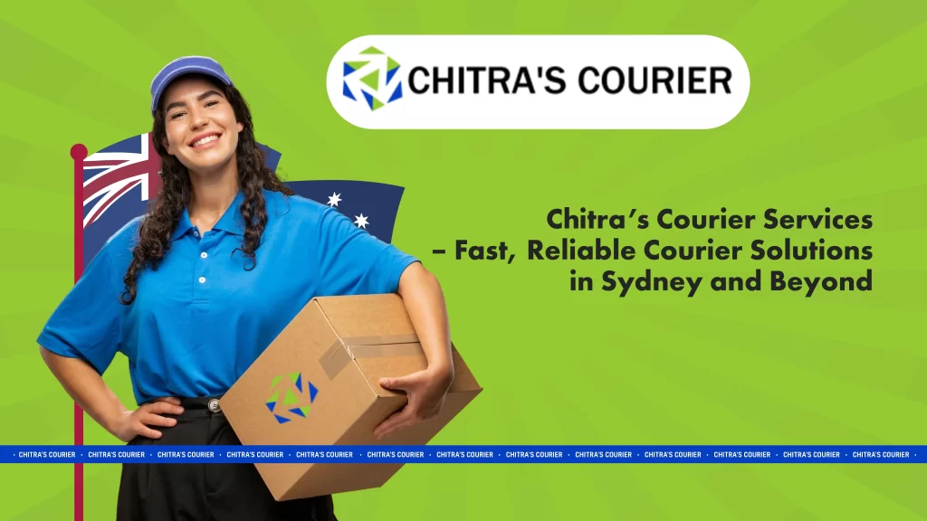 Chitra’s Courier Services – Fast, Reliable Courier Solutions in Sydney and Beyond